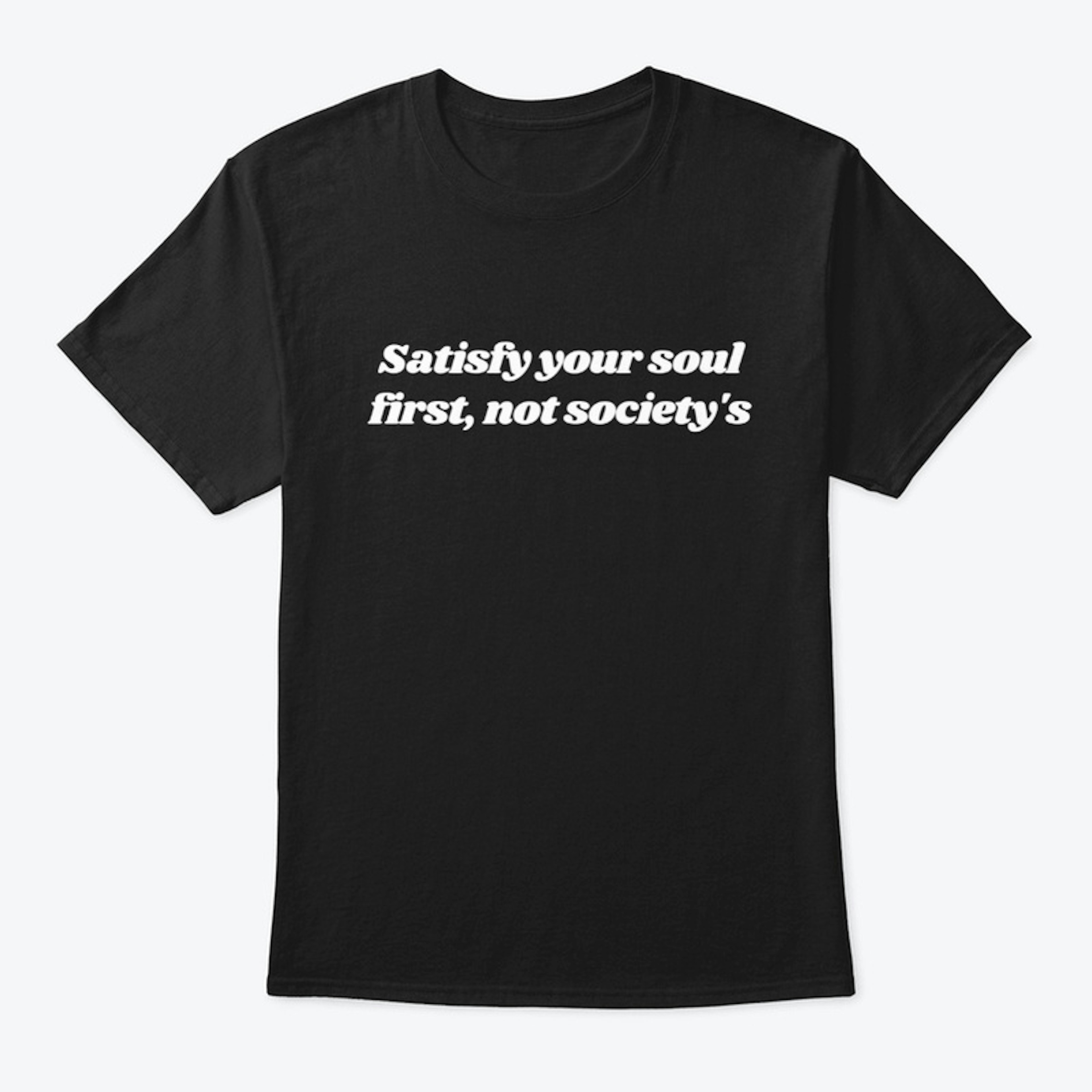 Satisfy your soul first Self love Tshirt