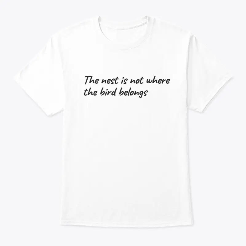 Nest is not where the bird belongs tee 