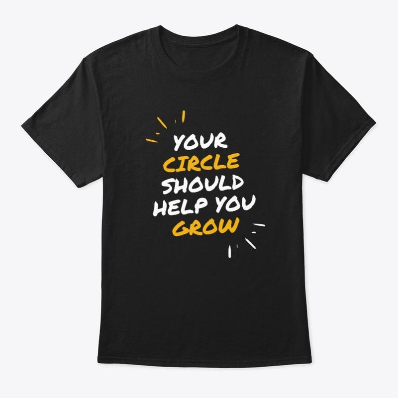 Your circle should help you grow T shirt