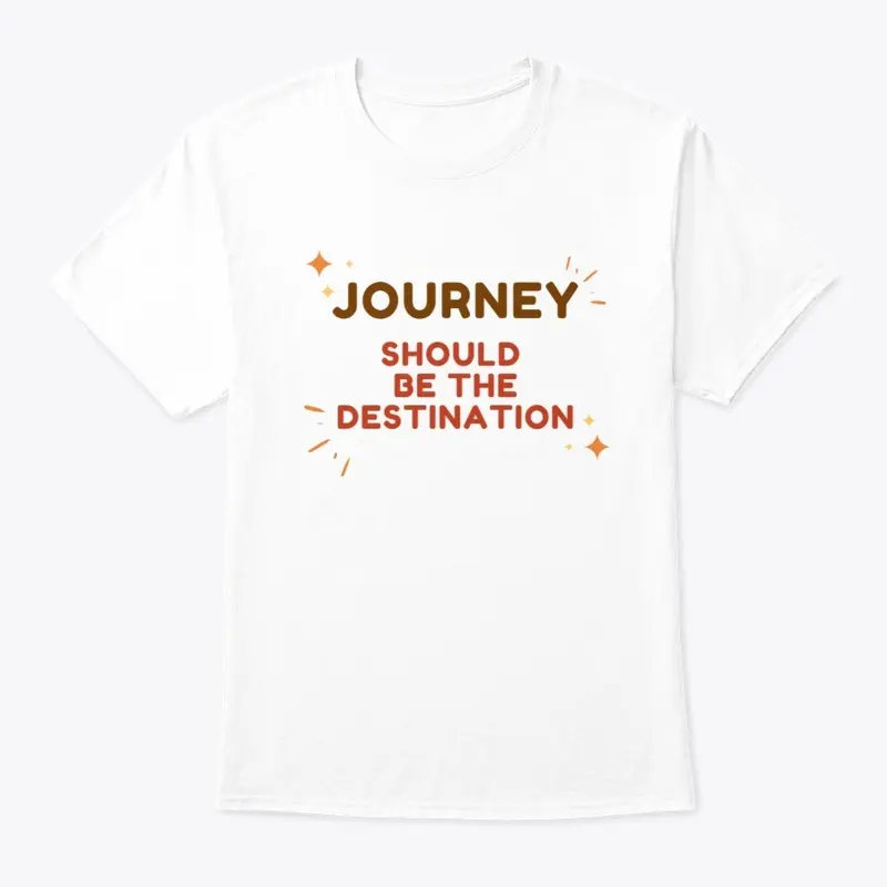 Journey is the destination T shirt